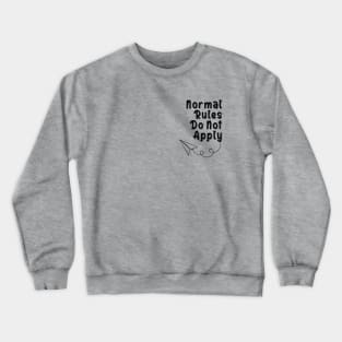 Normal Rules Do Not Apply Crewneck Sweatshirt